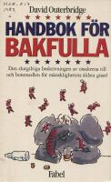 Handbok f&ouml;r bakfulla : den definitiva utredningen om orsakerna till och botemedlen f&ouml;r m&auml;nniskans &auml;ldsta gissel