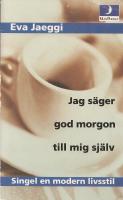 Jag s&auml;ger god morgon till mig sj&auml;lv : singel - en modern livsstil