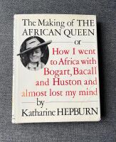 The making of The African Queen, or, How I went to Africa with Bogart, Bacall, and Huston and almost lost my mind