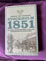 Stockholm 1851 : Staden, m&auml;nniskorna och den konservativa revolten