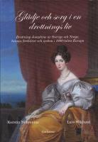Gl&auml;dje och sorg i en drottnings liv : drottning Josephine av Sverige och Norge, hennes f&ouml;r&auml;ldrar och syskon i 1800-talet Europa