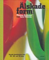 &Auml;lskade form : svensk formhistoria fr&aring;n 50-, 60- och 70-talen
