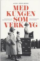 Med kungen som verktyg : historien om f&ouml;rsvarsstriden, borgg&aring;rdskrisen & Sven Hedin