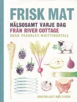 Frisk mat : h&auml;lsosamt varje dag fr&aring;n River Cottage