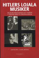 Hitlers lojala musiker : hur musiken blev ett vapen i Tredje rikets propaga