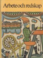Arbete och redskap : materiell folkkultur p&aring; svensk landsbygd f&ouml;re industrialismen