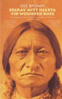 Begrav mitt hj&auml;rta vid Wounded Knee : er&ouml;vringen av Vilda V&auml;stern ur indianernas perspektiv