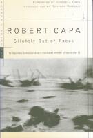Slightly Out of Focus: The Legendary Photojournalist's Illustrated Memoir of World War II 
