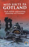 Med sikte p&aring; Gotland : rysk milit&auml;r upprustning, planering och &ouml;vningar
