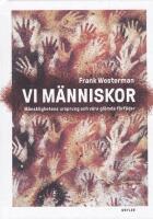 Vi m&auml;nniskor : m&auml;nsklighetens ursprung och v&aring;ra gl&ouml;mda f&ouml;rf&auml;der