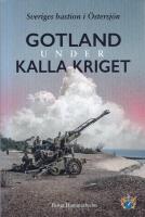 Gotland under kalla kriget : Sveriges bastion i &Ouml;stersj&ouml;n