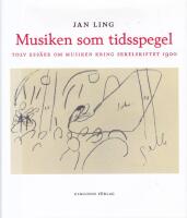 Musiken som tidsspegel : Tolv ess&auml;er om musiken kring sekelskiftet 1900
