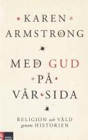 Med Gud p&aring; v&aring;r sida : religion och v&aring;ld genom historien