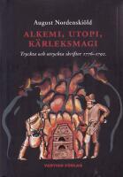 Alkemi, utopi, k&auml;rleksmagi : tryckta och otryckta skrifter 1776-1792 om guldmakeri, swedenborgianism, simning, idealsamh&auml;llen, bergskonst, m&auml;nskliga r&auml;ttigheter och diverse andra &auml;mnen