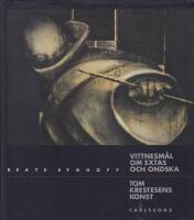 Vittnesm&aring;l om extas och ondska : Tom Krestesens konst