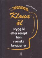 Klona &ouml;l : brygg &ouml;l efter recept fr&aring;n svenska bryggerier