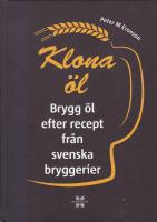 Klona &ouml;l : brygg &ouml;l efter recept fr&aring;n svenska bryggerier