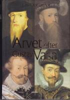 Arvet efter Gustav Vasa : En ber&auml;ttelse om fyra kungar och ett rike