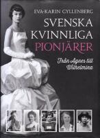 Svenska kvinnliga pionj&auml;rer : fr&aring;n Agnes till Wilhelmina