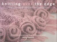 Knitting over the edge - unique ribs, cords, appliqu&eacute;s, colors, nouveau : the second essential collection of decorative borders