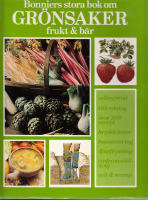 Bonniers stora bok om gr&ouml;nsaker frukt & b&auml;r. Odlingsr&aring;d, tillredning, &ouml;ver 200 recept, kryddv&auml;xter, konservering, djupfrysning. vinframst&auml;llning, sylt & svamp