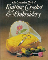 The Complete Book of Knitting Crochet & Embroidery