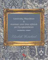 Lewinsky, Napoleon & mannen som blev sj&ouml;sjuk p&aring; Djurg&aring;rdsf&auml;rjan - Om konsten i hemmet