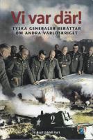 Vi var d&auml;r! : tyska generaler ber&auml;ttar om andra v&auml;rldskriget