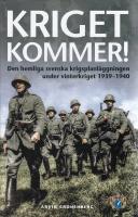 Kriget kommer! : den hemliga svenska krigsplanl&auml;ggningen under vinterkriget 1939-1940