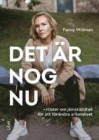 Det &auml;r nog nu - R&ouml;ster om j&auml;mst&auml;lldhet f&ouml;r att f&ouml;r&auml;ndra arbetslivet