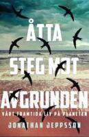 &Aring;tta steg mot avgrunden : v&aring;rt framtida liv p&aring; planeten