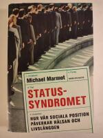 Statussyndromet : hur v&aring;r sociala position p&aring;verkar h&auml;lsan och livsl&auml;ngden