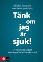 T&auml;nk om jag &auml;r sjuk! : fri fr&aring;n h&auml;lso&aring;ngest med kognitiv beteendeterapi
