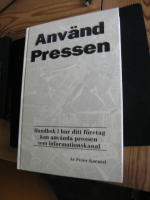 Anv&auml;nd pressen : handbok i hur ditt f&ouml;retag kan anv&auml;nda pressen som informationskanal