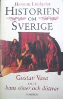 Historien om Sverige. Historien om Gustav Vasa och hans s&ouml;ner och d&ouml;ttrar