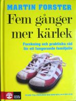 Fem g&aring;nger mer k&auml;rlek : forskning och praktiska r&aring;d f&ouml;r ett fungerande familjeliv : en bok till f&ouml;r&auml;ldrar med barn mellan 2 och 12 &aring;r