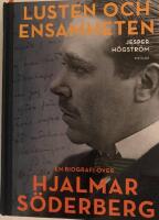 Lusten och ensamheten : en biografi &ouml;ver Hjalmar S&ouml;derberg