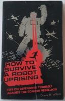 How to survive a robot uprising &ndash; tips on defending yourself against the coming rebellion
