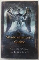 The shadowhunter's codex &ndash; being a record of the ways and laws of the Nephilim, the chosen of the Angel Raziel
