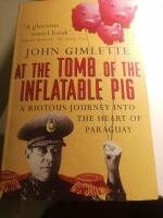 At the tomb of the inflatable pig : travels through Paraguay