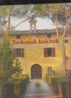 Toskansk kokbok - recept och ber&auml;ttelser fr&aring;n matlagningskurser i Toscana