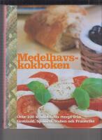 Medelhavskokboken : &ouml;ver 100 traditionella recept fr&aring;n Grekland, Spanien, Italien och Frankrike