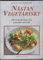 N&auml;stan vegetariskt : [150 recept p&aring; f&aring;gel, fisk, gr&ouml;nsaker och frukt]