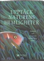 Uppt&auml;ck naturens hemligheter : [djurens och v&auml;xternas fantastiska v&auml;rld]