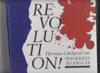 Revolution! : Herman Lindqvist ber&auml;ttar om Frankrikes blodiga &aring;r