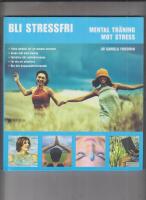Bli stressfri : mental tr&auml;ning mot stress