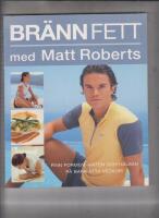 Br&auml;nn fett med Matt Roberts : finn formen, vikten och h&auml;lsan p&aring; bara &aring;tta veckor!