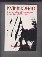 Kvinnofrid : synen p&aring; v&aring;ldt&auml;kt och konstruktionen av k&ouml;n i Sverige 1600-1800 = Conceptualizing rape : gendered notions of violence in Sweden 1600-1800