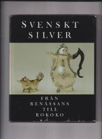 Svenskt silver : fr&aring;n ren&auml;ssans till rokoko : en konstbok fr&aring;n Nationalmuseum