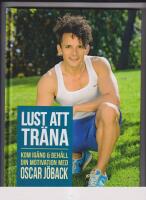 Lust att tr&auml;na : kom ig&aring;ng och beh&aring;ll din motivation med Oscar J&ouml;back